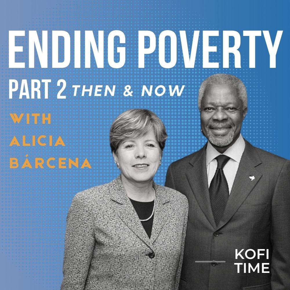 Ending Poverty: Then & Now. Kofi Time with Alicia Bárcena, Episode 8 Part 2