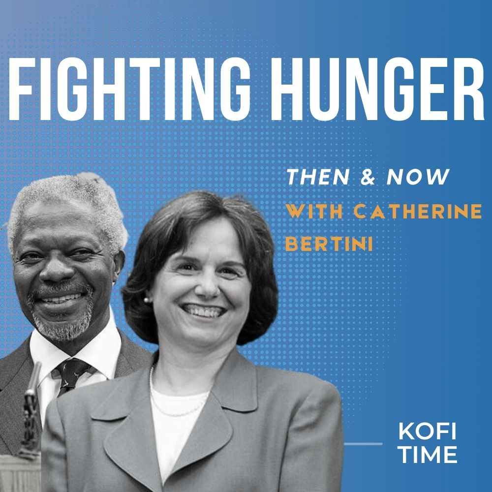 Fighting Hunger: Then & Now. Kofi Time with Catherine Bertini, Episode 4