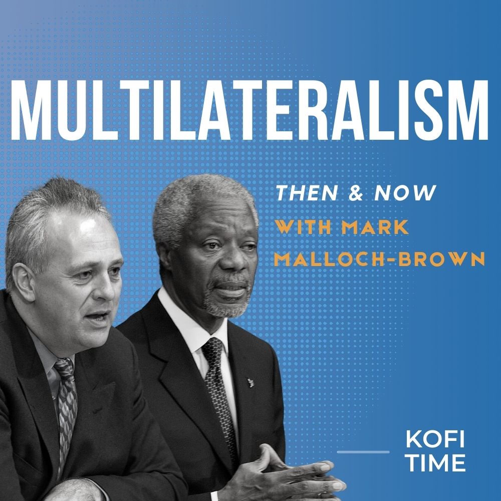 Multilateralism: Then & Now. Kofi Time with Lord Mark Malloch-Brown, Episode 1